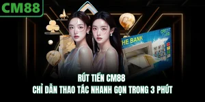 Rút Tiền CM88 | Chỉ Dẫn Thao Tác Nhanh Gọn Trong 3 Phút